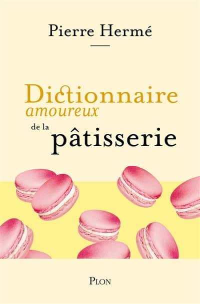 Pierre Hermé Dictionnaire amoureux de la pâtisserie, aux éditions Plon